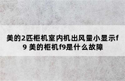 美的2匹柜机室内机出风量小显示f9 美的柜机f9是什么故障